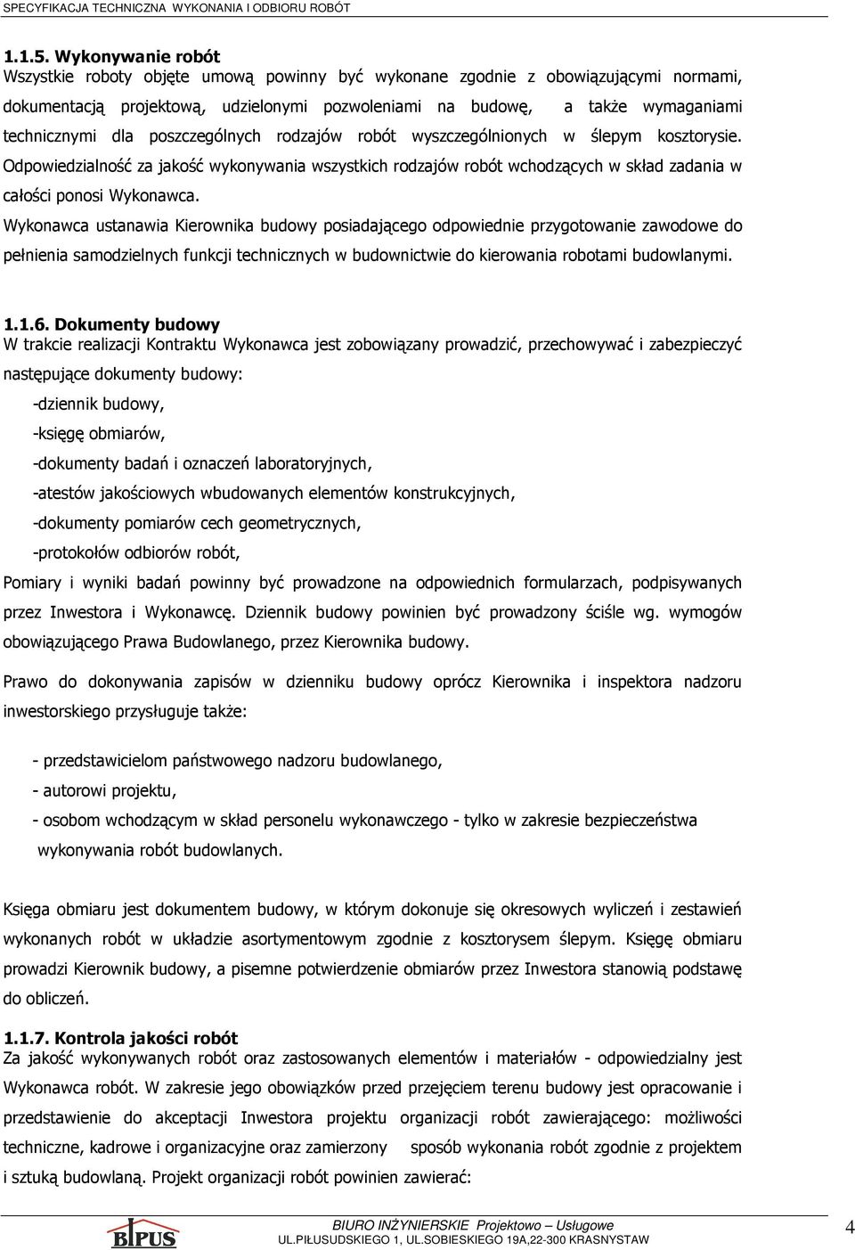 dla poszczególnych rodzajów robót wyszczególnionych w ślepym kosztorysie. Odpowiedzialność za jakość wykonywania wszystkich rodzajów robót wchodzących w skład zadania w całości ponosi Wykonawca.