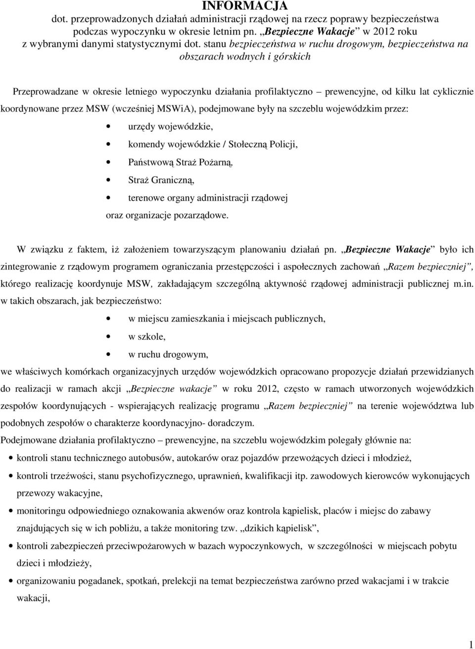 stanu bezpieczeństwa w ruchu drogowym, bezpieczeństwa na obszarach wodnych i górskich Przeprowadzane w okresie letniego wypoczynku działania profilaktyczno prewencyjne, od kilku lat cyklicznie