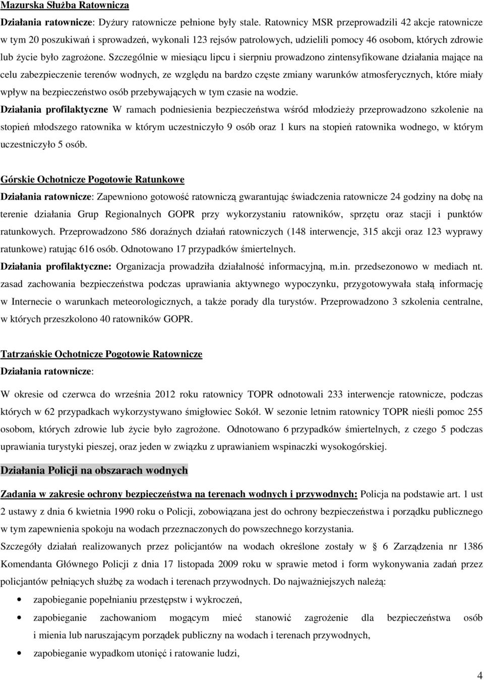 Szczególnie w miesiącu lipcu i sierpniu prowadzono zintensyfikowane działania mające na celu zabezpieczenie terenów wodnych, ze względu na bardzo częste zmiany warunków atmosferycznych, które miały