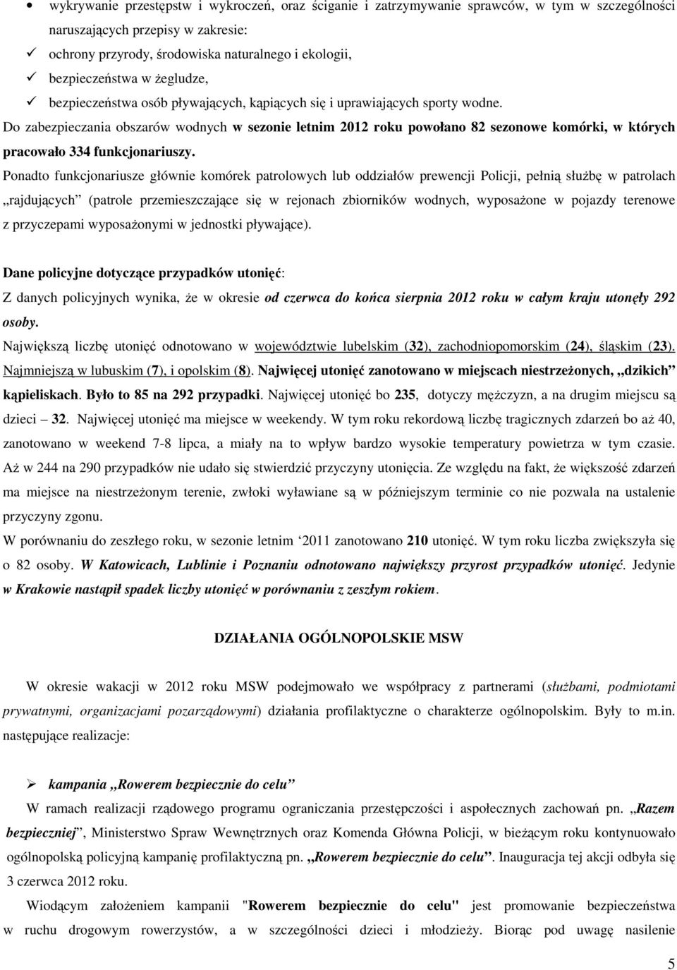 Do zabezpieczania obszarów wodnych w sezonie letnim 2012 roku powołano 82 sezonowe komórki, w których pracowało 334 funkcjonariuszy.