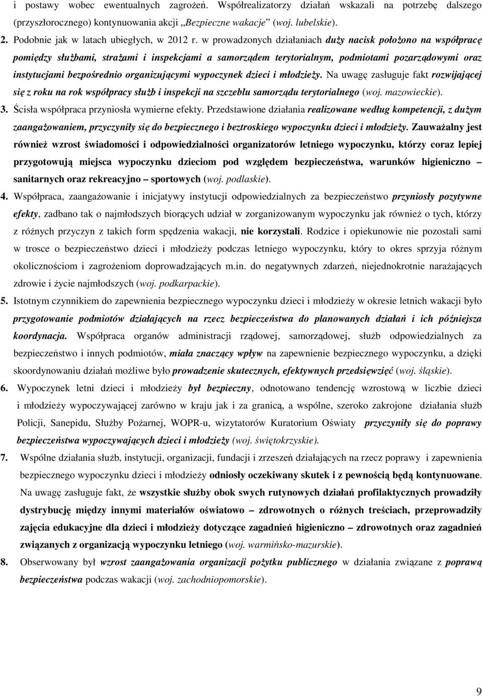 w prowadzonych działaniach duży nacisk położono na współpracę pomiędzy służbami, strażami i inspekcjami a samorządem terytorialnym, podmiotami pozarządowymi oraz instytucjami bezpośrednio