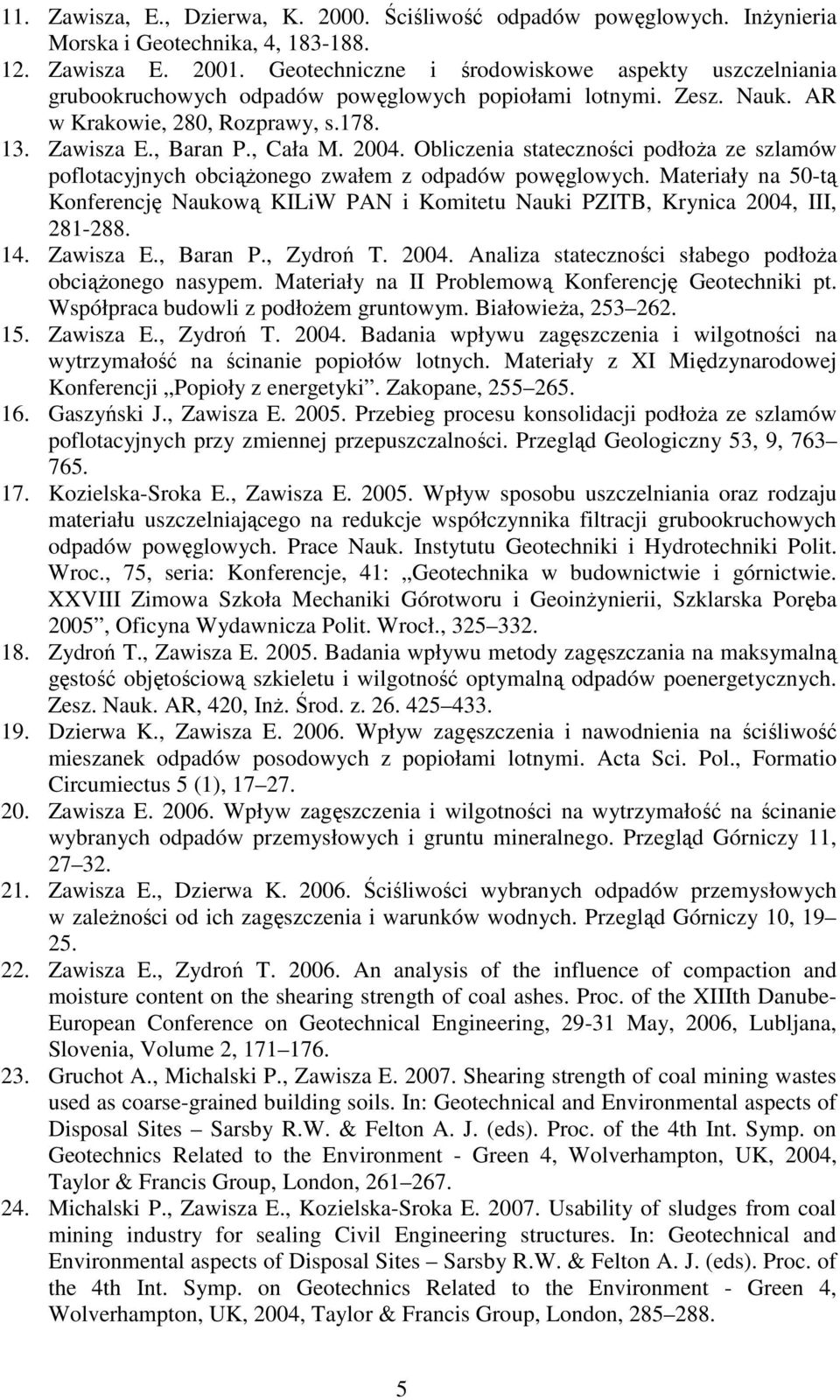 Obliczenia stateczności podłoŝa ze szlamów poflotacyjnych obciąŝonego zwałem z odpadów powęglowych. Materiały na 50-tą Konferencję Naukową KILiW PAN i Komitetu Nauki PZITB, Krynica 2004, III, 281-288.