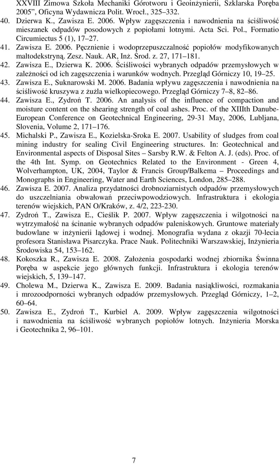 Pęcznienie i wodoprzepuszczalność popiołów modyfikowanych maltodekstryną. Zesz. Nauk. AR, InŜ. Środ. z. 27, 171 181. 42. Zawisza E., Dzierwa K. 2006.