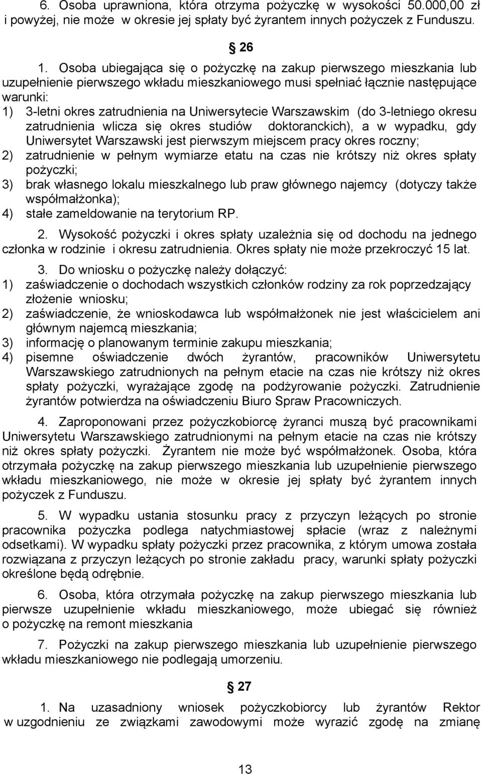 Uniwersytecie Warszawskim (do 3-letniego okresu zatrudnienia wlicza się okres studiów doktoranckich), a w wypadku, gdy Uniwersytet Warszawski jest pierwszym miejscem pracy okres roczny; 2)