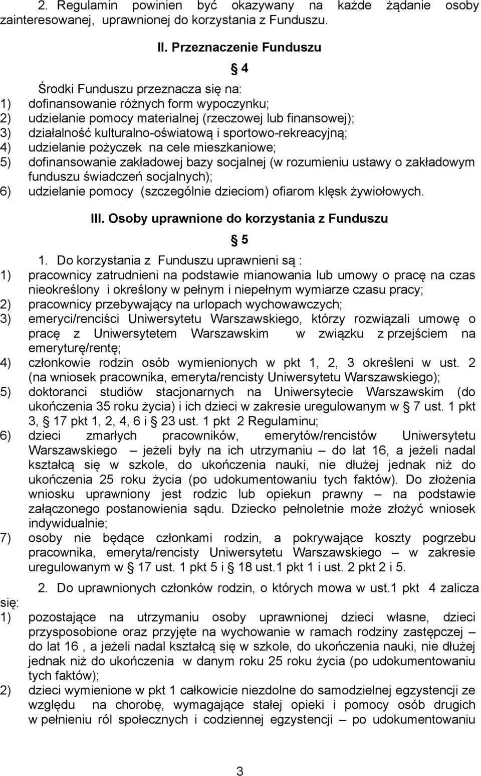 i sportowo-rekreacyjną; 4) udzielanie pożyczek na cele mieszkaniowe; 5) dofinansowanie zakładowej bazy socjalnej (w rozumieniu ustawy o zakładowym funduszu świadczeń socjalnych); 6) udzielanie pomocy