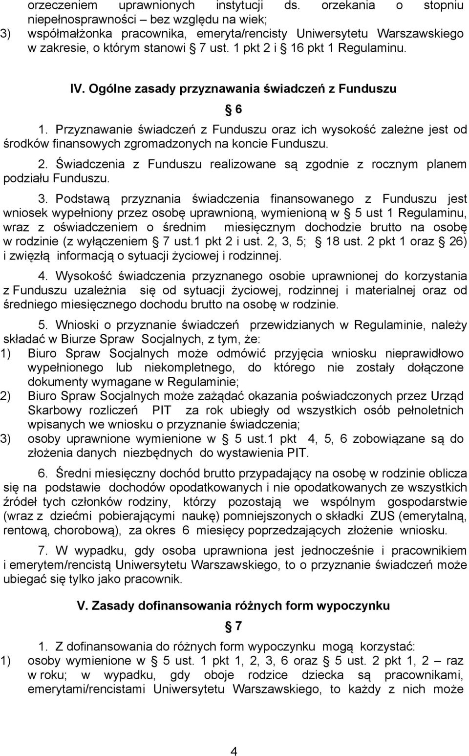 IV. Ogólne zasady przyznawania świadczeń z Funduszu 6 1. Przyznawanie świadczeń z Funduszu oraz ich wysokość zależne jest od środków finansowych zgromadzonych na koncie Funduszu. 2.