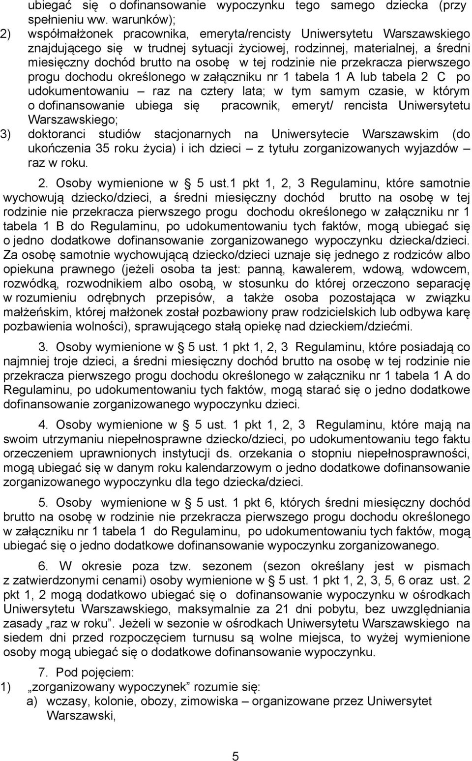 tej rodzinie nie przekracza pierwszego progu dochodu określonego w załączniku nr 1 tabela 1 A lub tabela 2 C po udokumentowaniu raz na cztery lata; w tym samym czasie, w którym o dofinansowanie