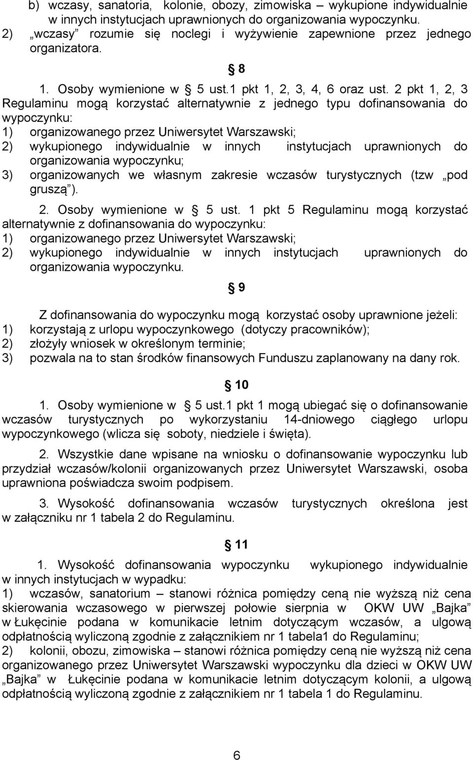 2 pkt 1, 2, 3 Regulaminu mogą korzystać alternatywnie z jednego typu dofinansowania do wypoczynku: 1) organizowanego przez Uniwersytet Warszawski; 2) wykupionego indywidualnie w innych instytucjach