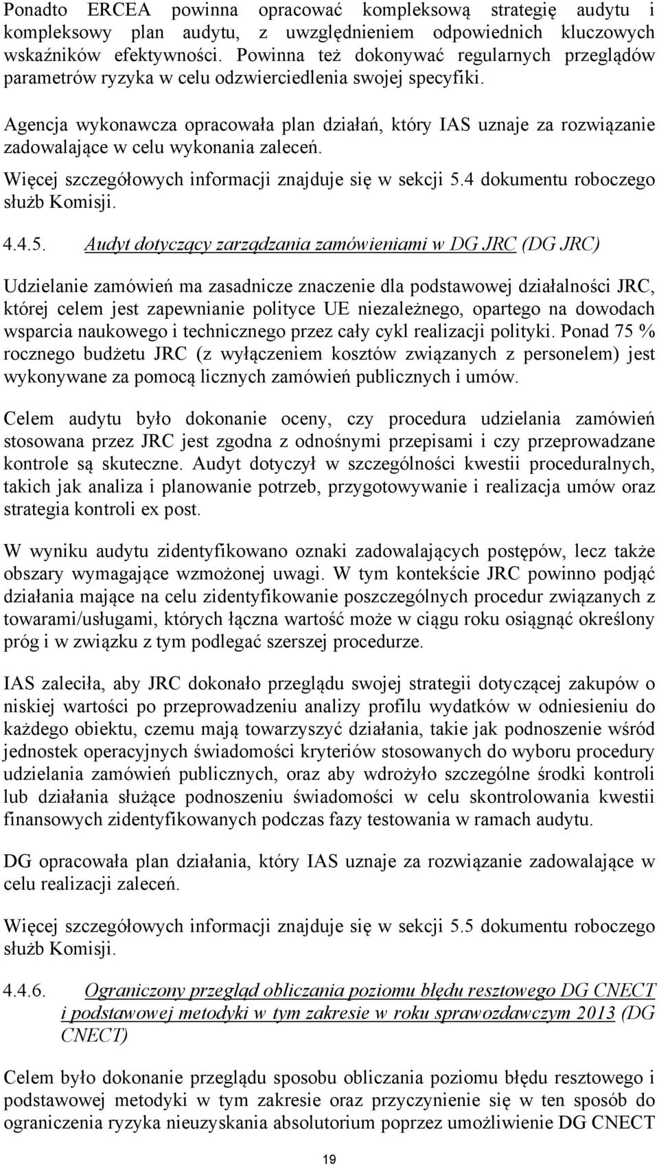 Agencja wykonawcza opracowała plan działań, który IAS uznaje za rozwiązanie zadowalające w celu wykonania zaleceń. Więcej szczegółowych informacji znajduje się w sekcji 5.