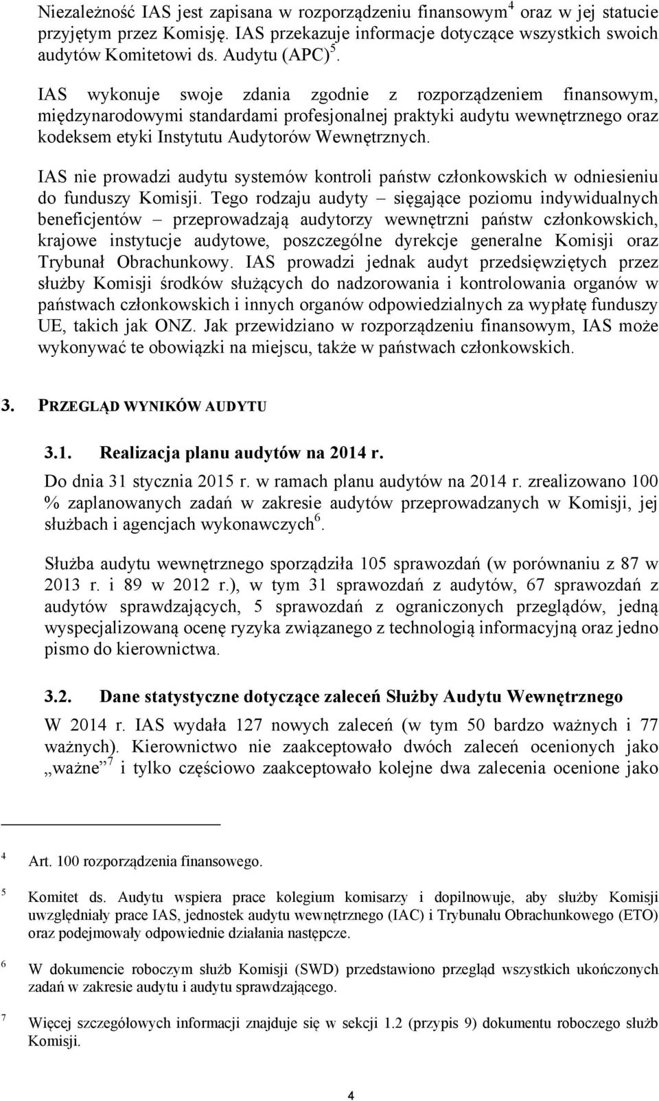 IAS nie prowadzi audytu systemów kontroli państw członkowskich w odniesieniu do funduszy Komisji.