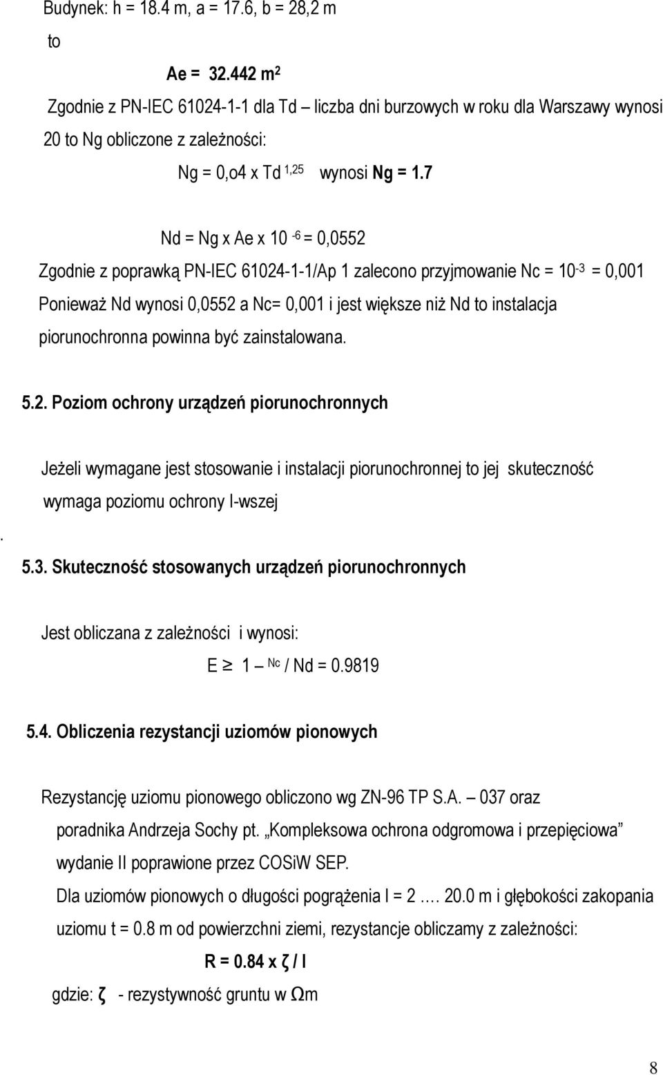 7 Nd = Ng x Ae x 10-6 = 0,0552 Zgodnie z poprawką PN-IEC 61024-1-1/Ap 1 zalecono przyjmowanie Nc = 10-3 = 0,001 Ponieważ Nd wynosi 0,0552 a Nc= 0,001 i jest większe niż Nd to instalacja