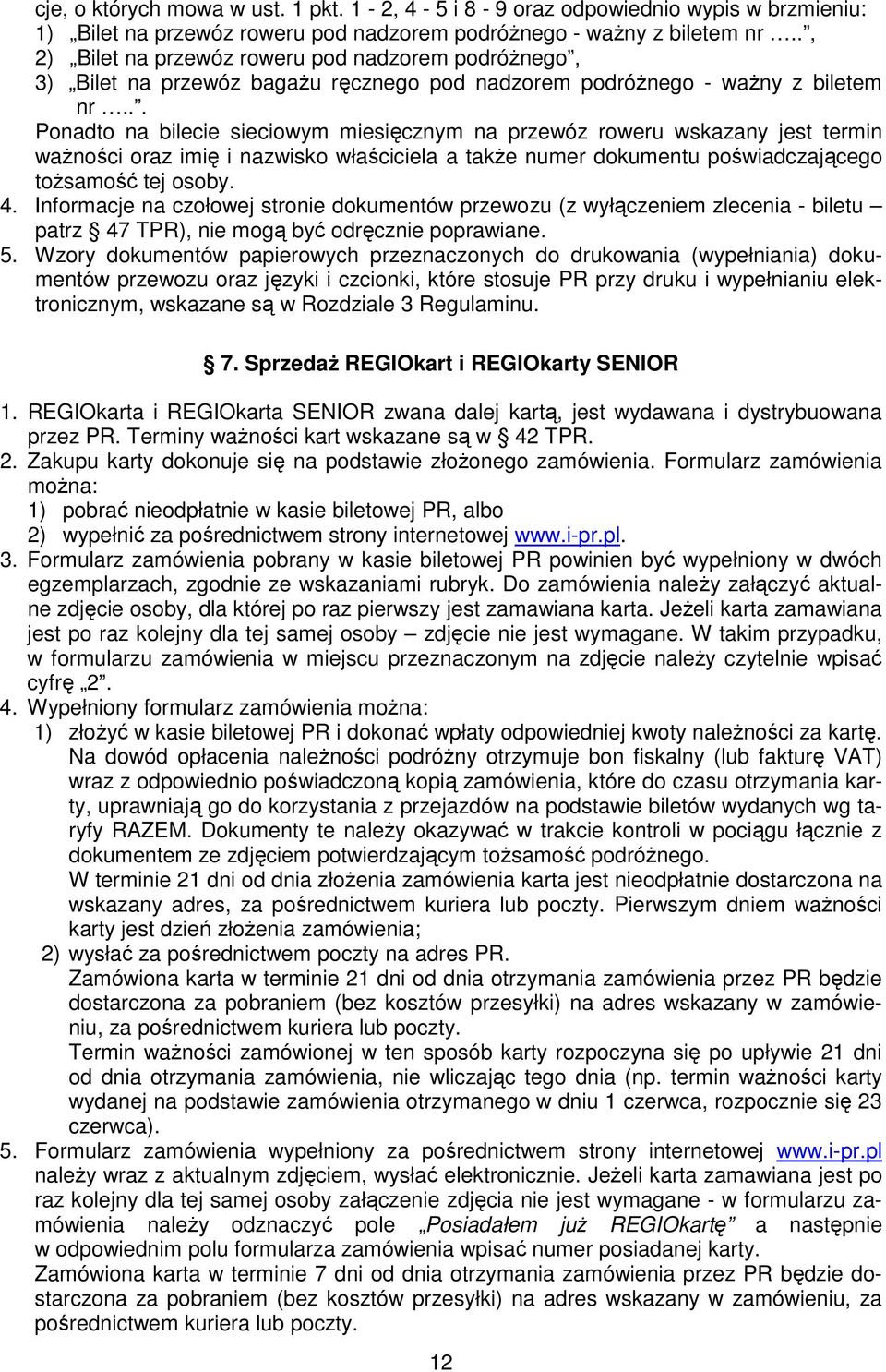 .. Ponadto na bilecie sieciowym miesięcznym na przewóz roweru wskazany jest termin ważności oraz imię i nazwisko właściciela a także numer dokumentu poświadczającego tożsamość tej osoby. 4.