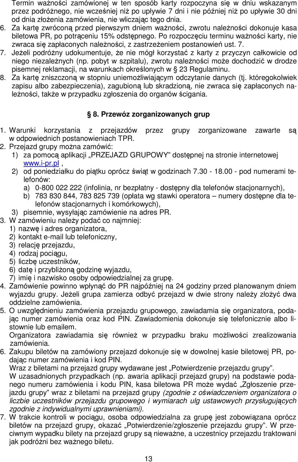 Po rozpoczęciu terminu ważności karty, nie zwraca się zapłaconych należności, z zastrzeżeniem postanowień ust. 7.