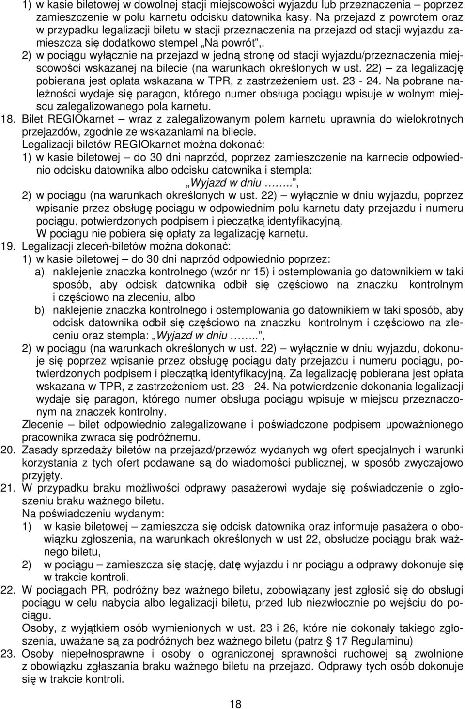 2) w pociągu wyłącznie na przejazd w jedną stronę od stacji wyjazdu/przeznaczenia miejscowości wskazanej na bilecie (na warunkach określonych w ust.