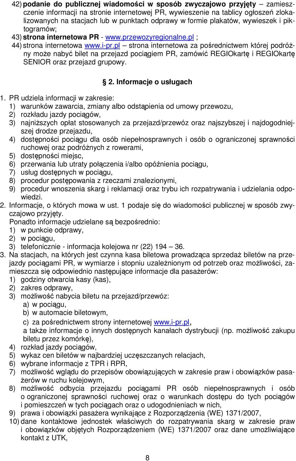 pl strona internetowa za pośrednictwem której podróżny może nabyć bilet na przejazd pociągiem PR, zamówić REGIOkartę i REGIOkartę SENIOR oraz przejazd grupowy. 2. Informacje o usługach 1.