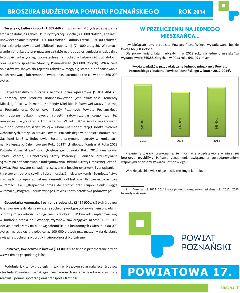 W ramach wymienionej kwoty przyznawane są także nagrody za osiągnięcia w dziedzinie twórczości artystycznej, upowszechniania i ochrony kultury (20 000 złotych) oraz nagrody sportowe Starosty