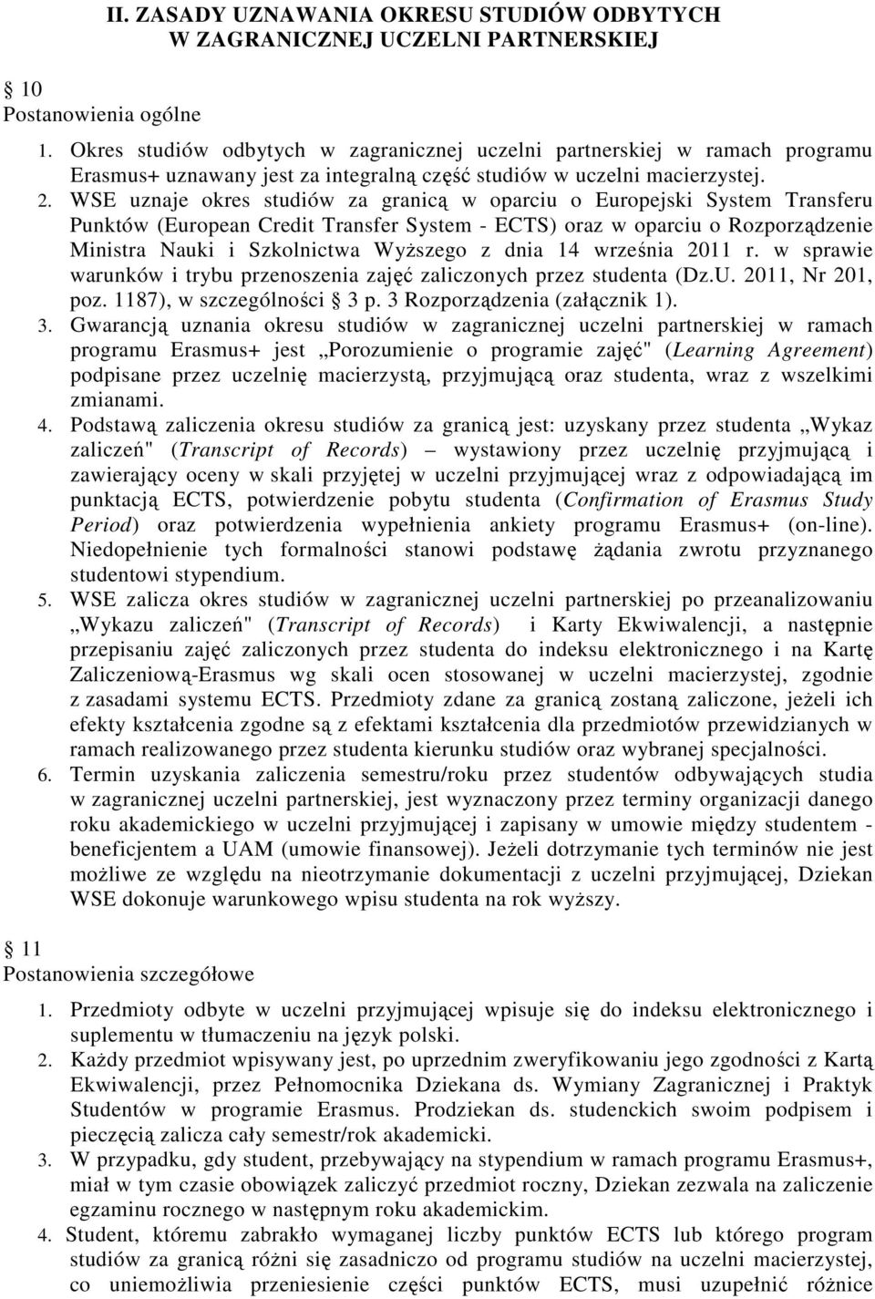 WSE uznaje okres studiów za granicą w oparciu o Europejski System Transferu Punktów (European Credit Transfer System - ECTS) oraz w oparciu o Rozporządzenie Ministra Nauki i Szkolnictwa WyŜszego z