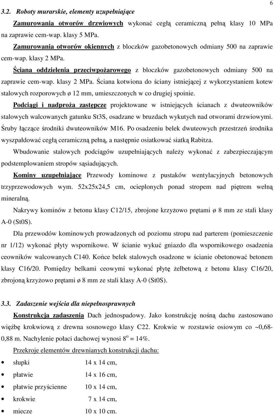 klasy 2 MPa. Ściana kotwiona do ściany istniejącej z wykorzystaniem kotew stalowych rozporowych ø 12 mm, umieszczonych w co drugiej spoinie.