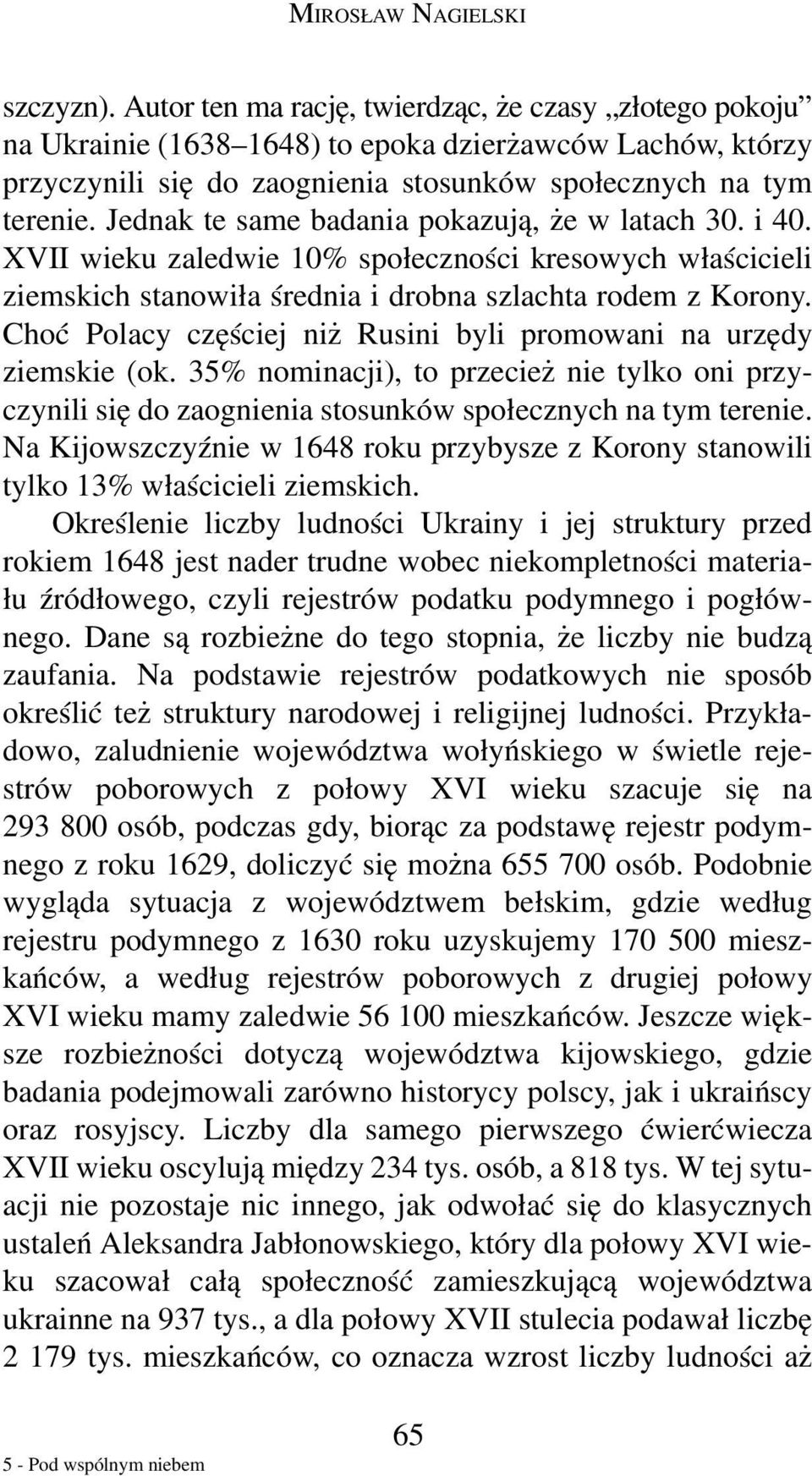 Jednak te same badania pokazują, że w latach 30. i 40. XVII wieku zaledwie 10% społeczności kresowych właścicieli ziemskich stanowiła średnia i drobna szlachta rodem z Korony.