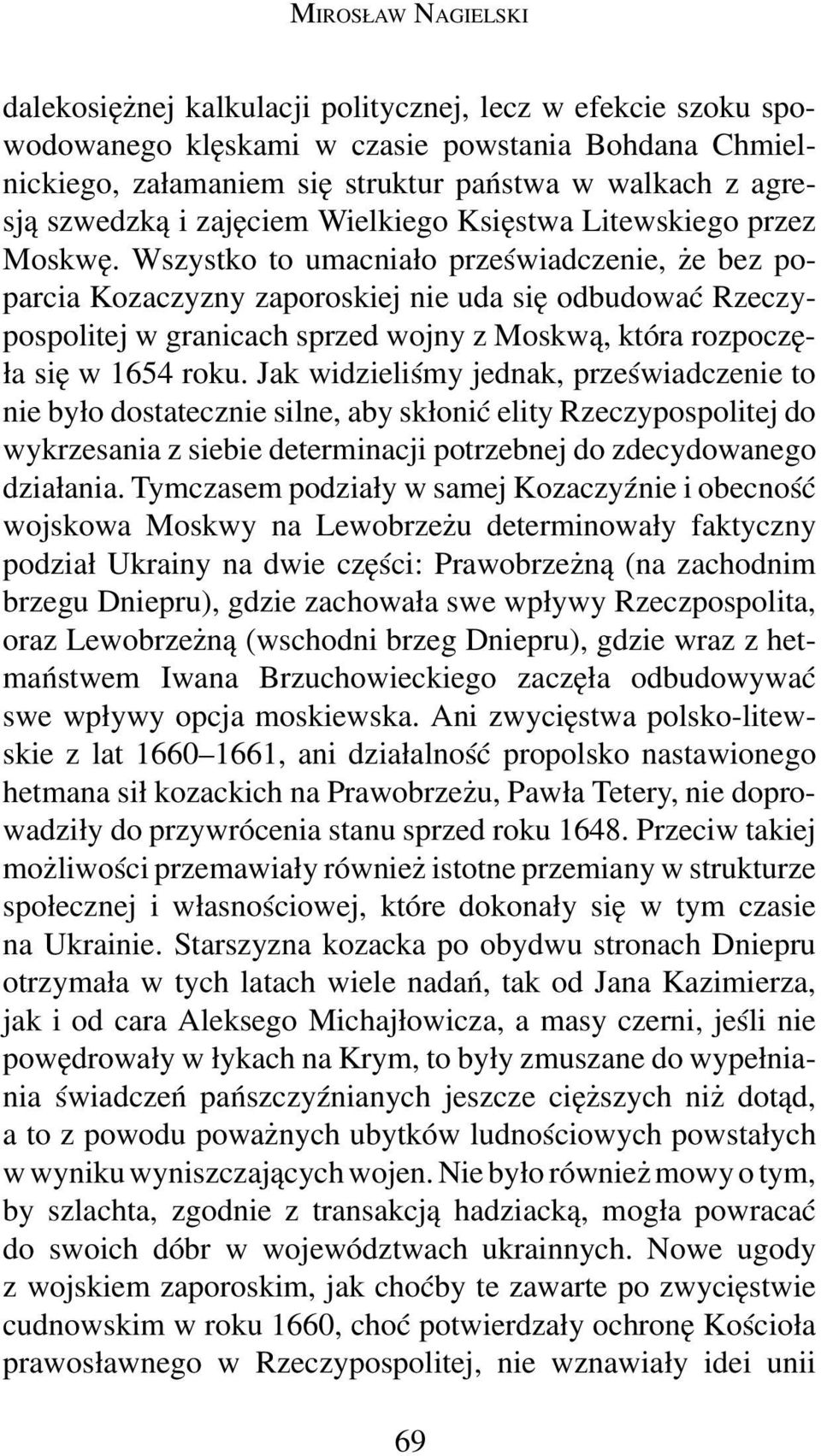 Wszystko to umacniało przeświadczenie, że bez poparcia Kozaczyzny zaporoskiej nie uda się odbudować Rzeczypospolitej w granicach sprzed wojny z Moskwą, która rozpoczęła się w 1654 roku.