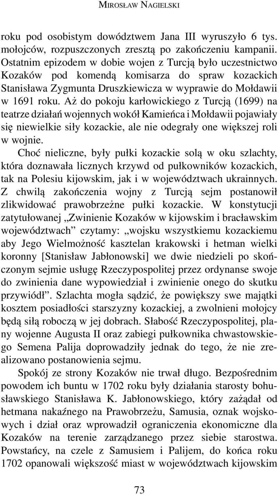 Aż do pokoju karłowickiego z Turcją (1699) na teatrze działań wojennych wokół Kamieńca i Mołdawii pojawiały się niewielkie siły kozackie, ale nie odegrały one większej roli w wojnie.