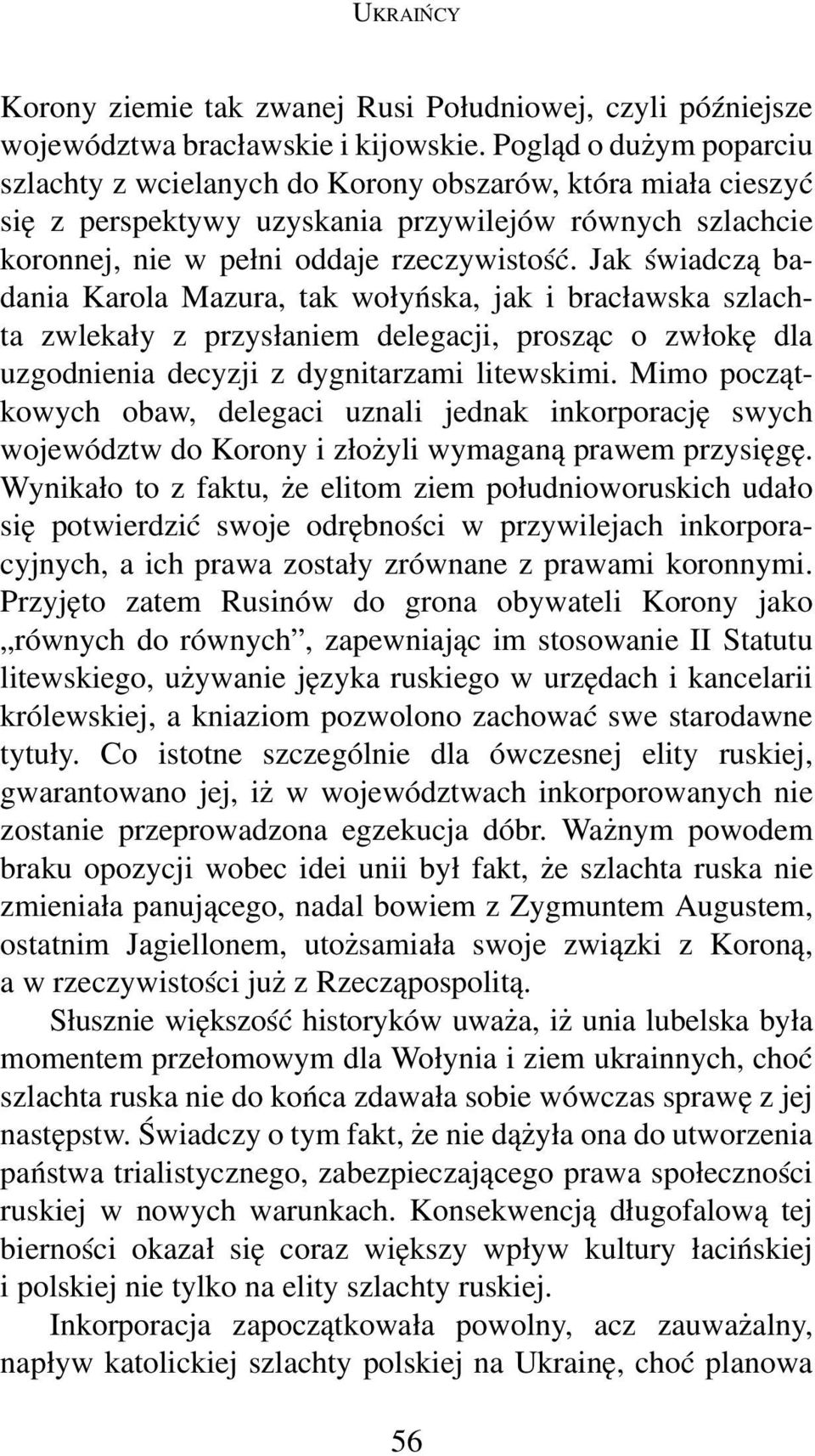 Jak świadczą badania Karola Mazura, tak wołyńska, jak i bracławska szlachta zwlekały z przysłaniem delegacji, prosząc o zwłokę dla uzgodnienia decyzji z dygnitarzami litewskimi.