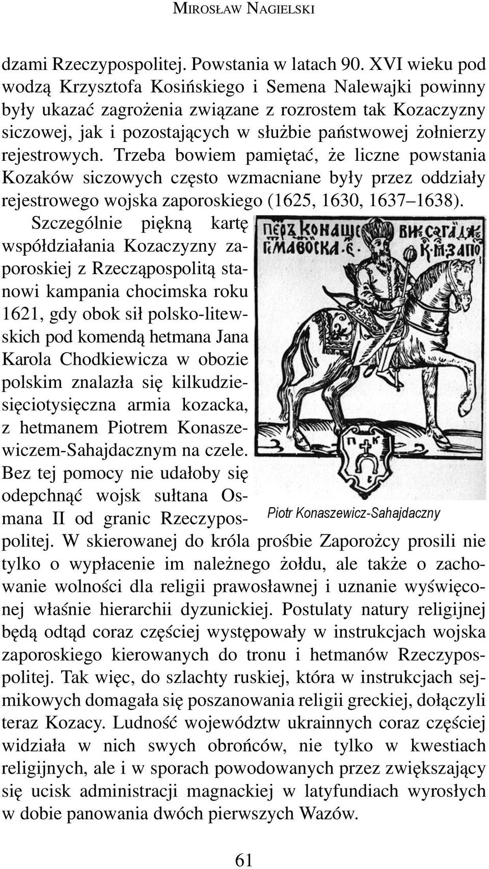 rejestrowych. Trzeba bowiem pamiętać, że liczne powstania Kozaków siczowych często wzmacniane były przez oddziały rejestrowego wojska zaporoskiego (1625, 1630, 1637 1638).