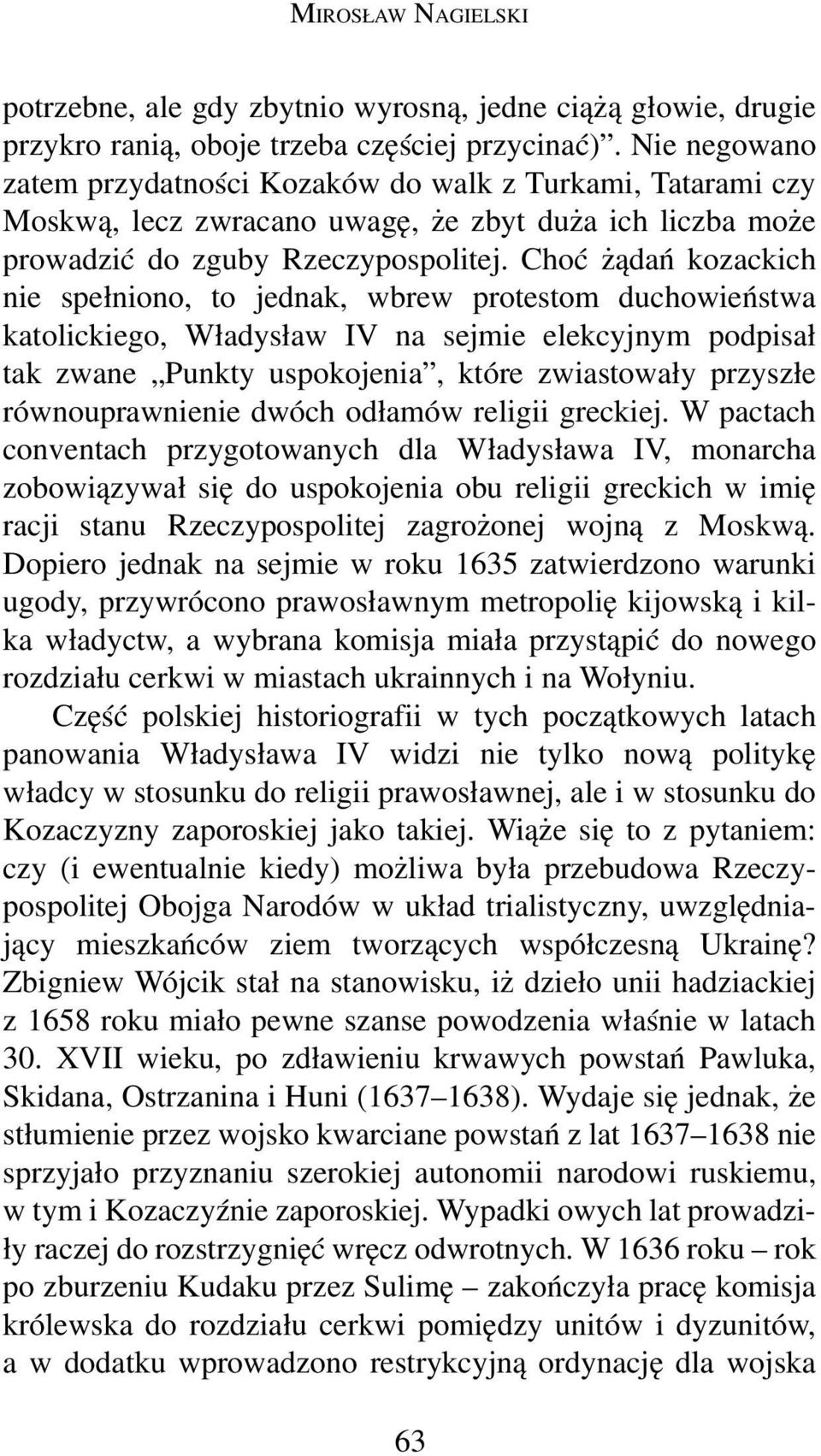 Choć żądań kozackich nie spełniono, to jednak, wbrew protestom duchowieństwa katolickiego, Władysław IV na sejmie elekcyjnym podpisał tak zwane Punkty uspokojenia, które zwiastowały przyszłe