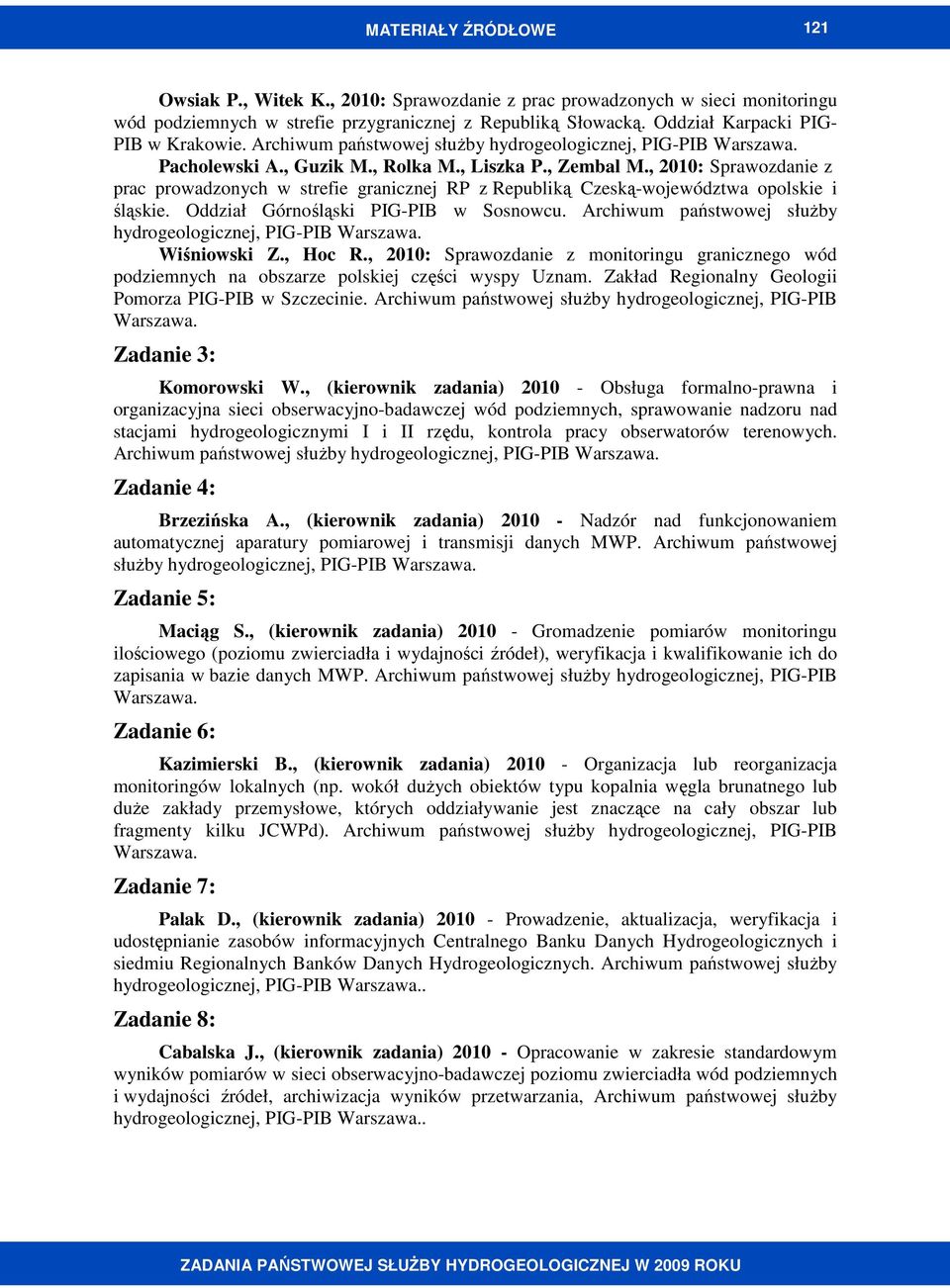 Oddział Górnośląski PIG-PIB w Sosnowcu. Archiwum państwowej słuŝby Wiśniowski Z., Hoc R., 2010: Sprawozdanie z monitoringu granicznego wód podziemnych na obszarze polskiej części wyspy Uznam.