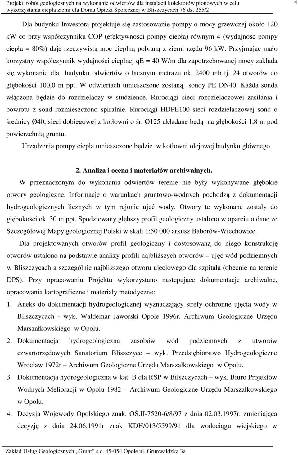 Przyjmując mało korzystny współczynnik wydajności cieplnej qe = 40 W/m dla zapotrzebowanej mocy zakłada się wykonanie dla budynku odwiertów o łącznym metraŝu ok. 2400 mb tj.