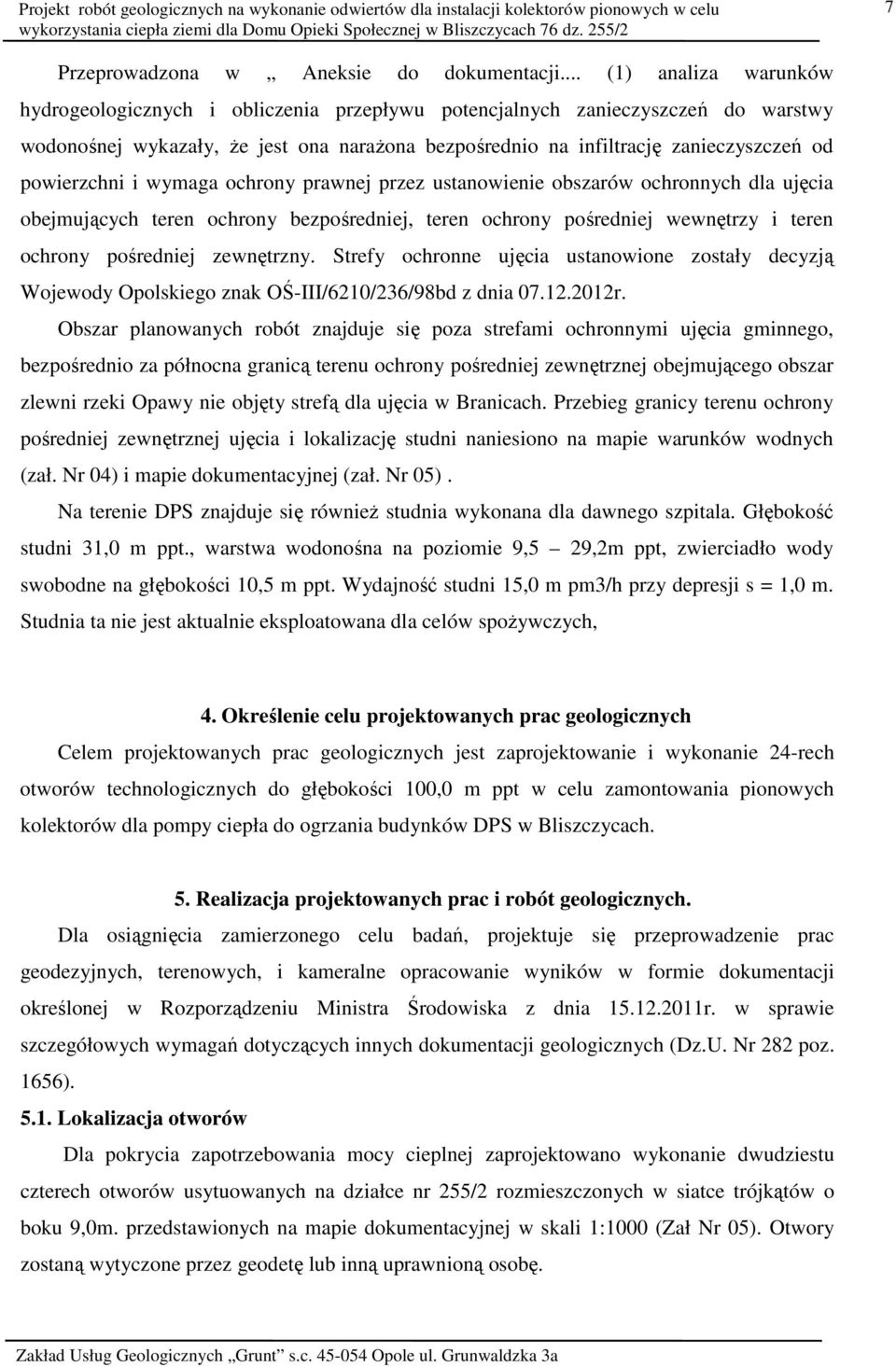 powierzchni i wymaga ochrony prawnej przez ustanowienie obszarów ochronnych dla ujęcia obejmujących teren ochrony bezpośredniej, teren ochrony pośredniej wewnętrzy i teren ochrony pośredniej