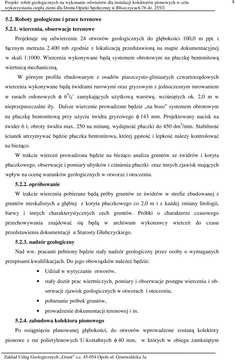 W górnym profilu zbudowanym z osadów piaszczysto-gliniastych czwartorzędowych wiercenia wykonywane będą świdrami rurowymi oraz gryzowym z jednoczesnym rurowaniem w rurach osłonowych φ 6 5 / 8