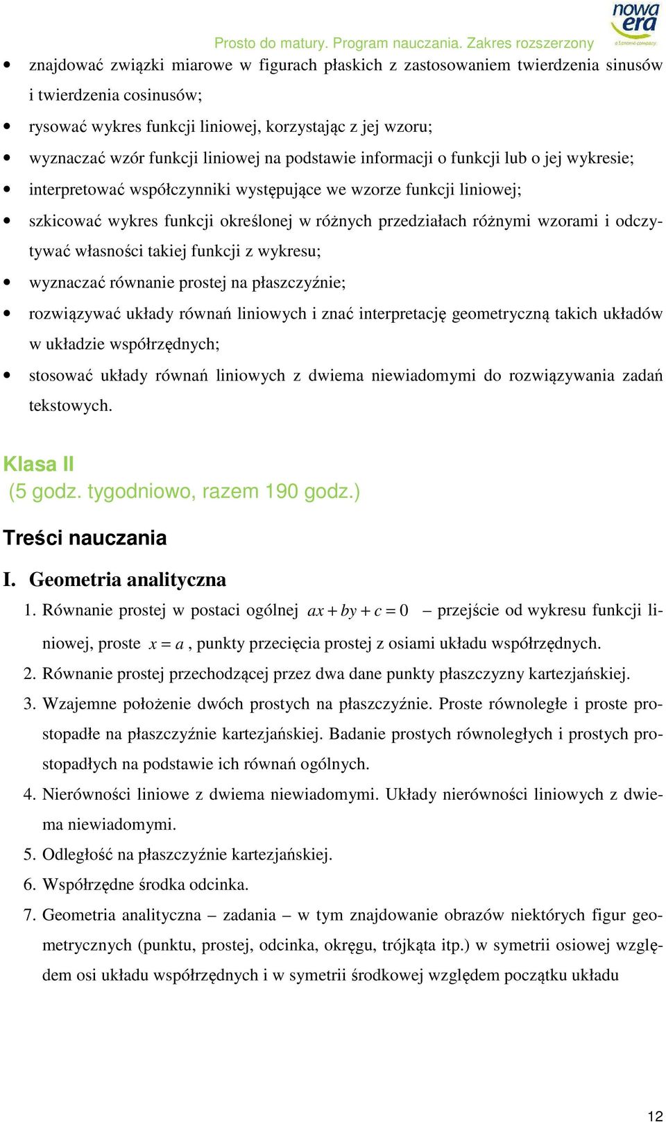 odczytywać własności takiej funkcji z wykresu; wyznaczać równanie prostej na płaszczyźnie; rozwiązywać układy równań liniowych i znać interpretację geometryczną takich układów w układzie