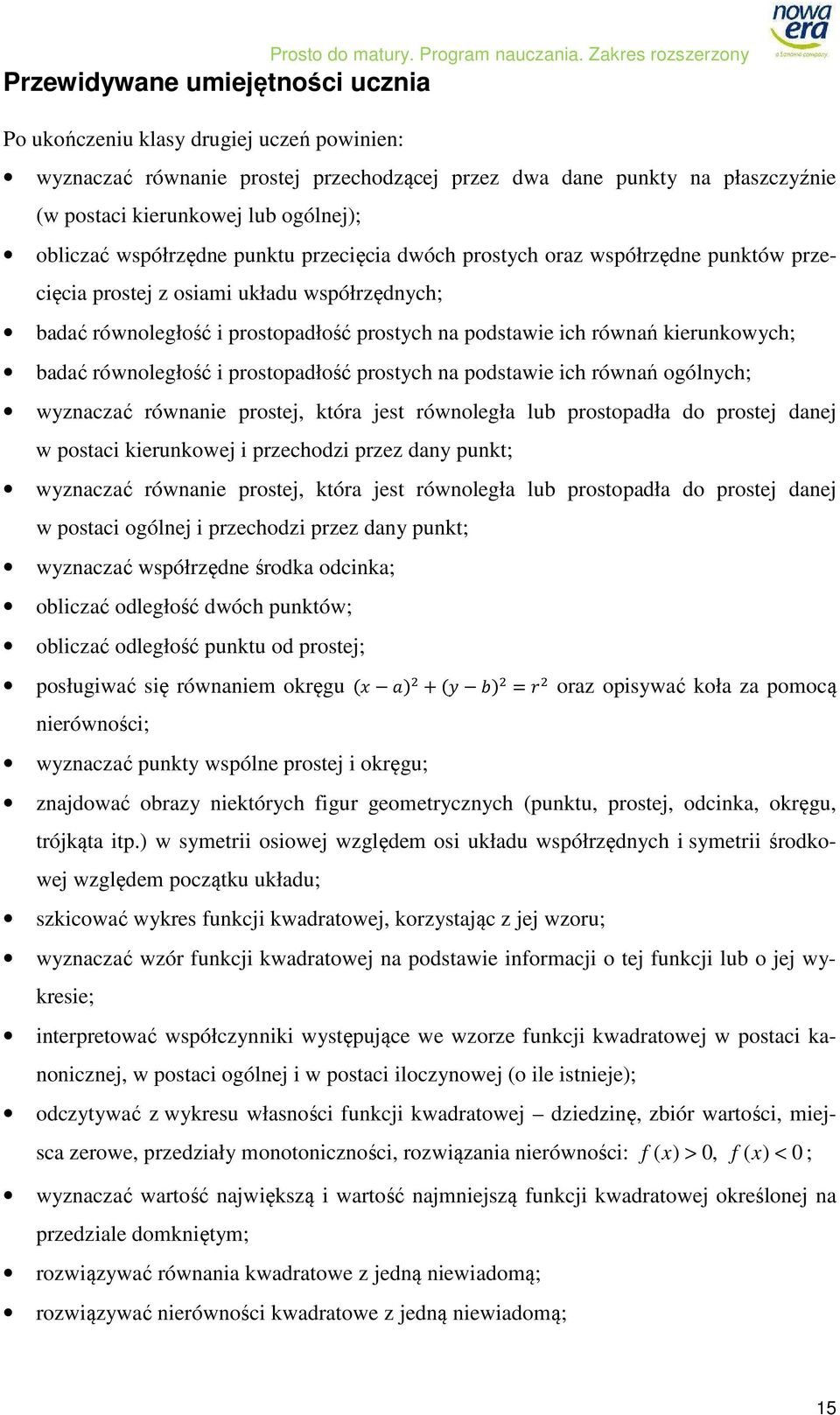 punktu przecięcia dwóch prostych oraz współrzędne punktów przecięcia prostej z osiami układu współrzędnych; badać równoległość i prostopadłość prostych na podstawie ich równań kierunkowych; badać