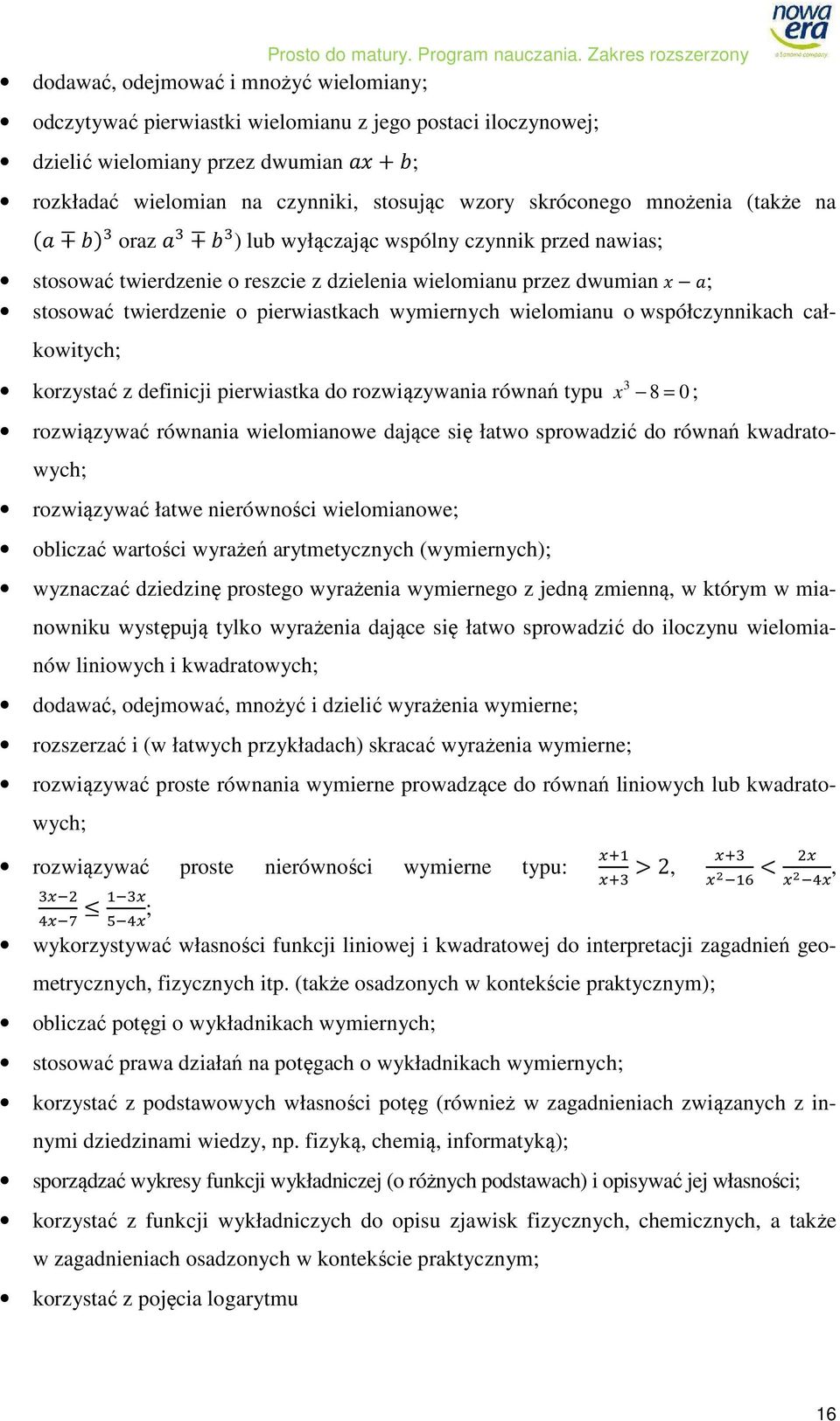 oraz ) lub wyłączając wspólny czynnik przed nawias; stosować twierdzenie o reszcie z dzielenia wielomianu przez dwumian ; stosować twierdzenie o pierwiastkach wymiernych wielomianu o współczynnikach