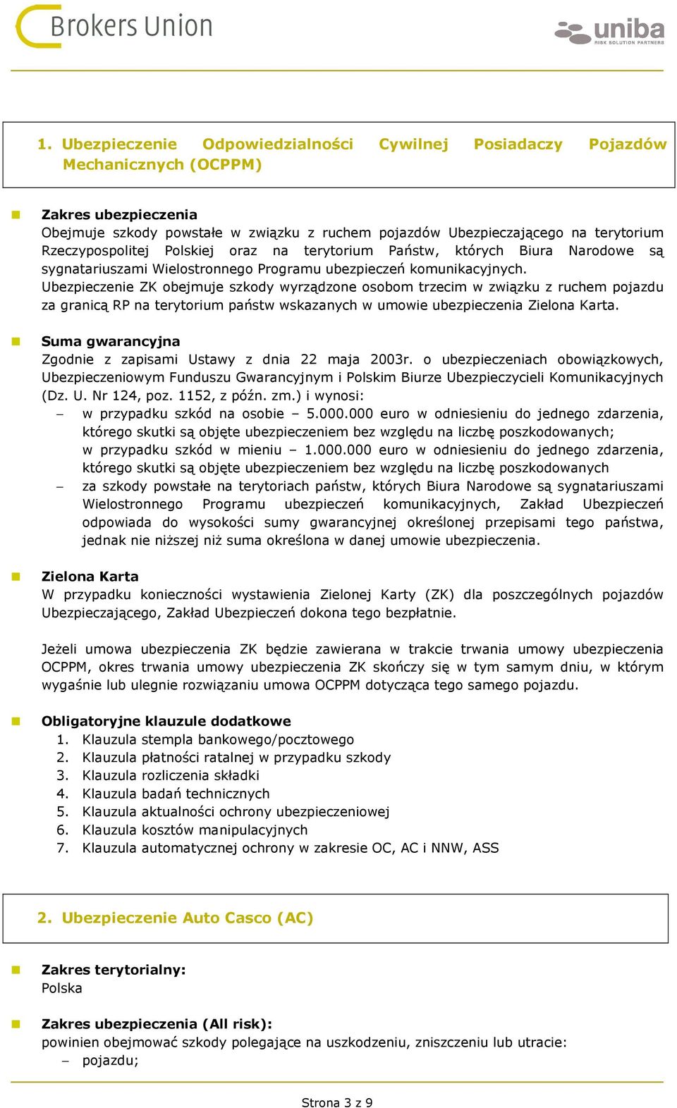 Ubezpieczenie ZK obejmuje szkody wyrządzone osobom trzecim w związku z ruchem pojazdu za granicą RP na terytorium państw wskazanych w umowie ubezpieczenia Zielona Karta.