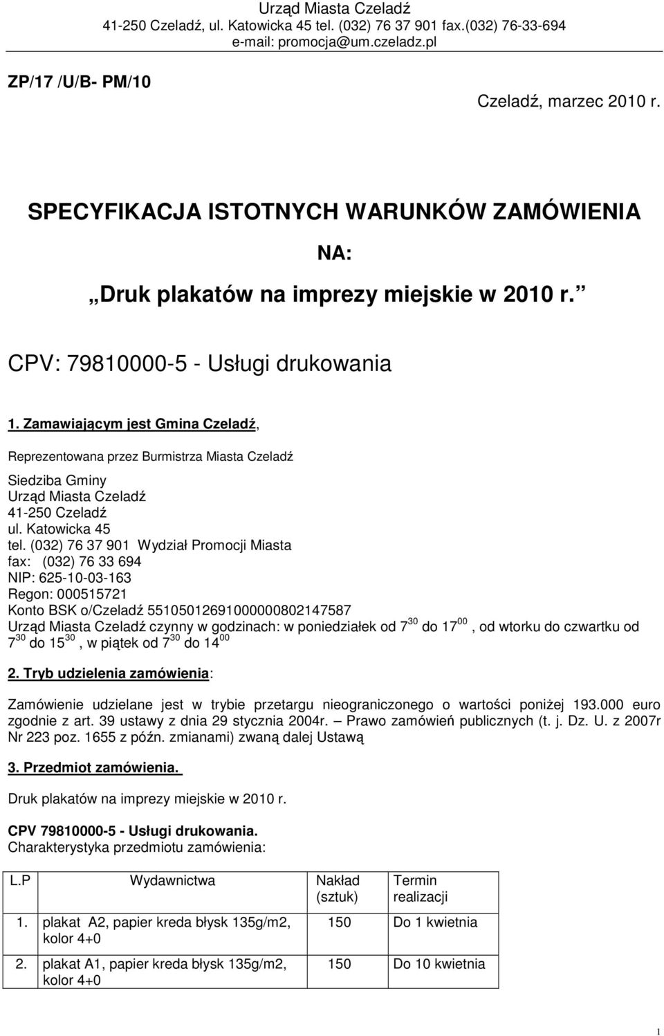 (032) 76 37 901 Wydział Promocji Miasta fax: (032) 76 33 694 NIP: 625-10-03-163 Regon: 000515721 Konto BSK o/czeladź 55105012691000000802147587 Urząd Miasta Czeladź czynny w godzinach: w poniedziałek