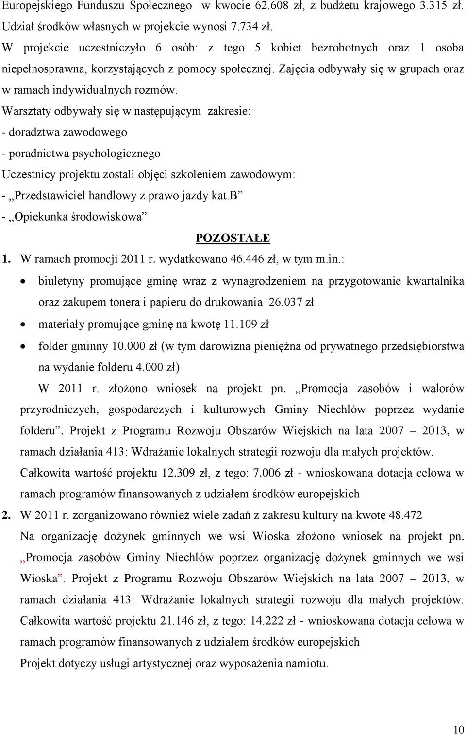 Warsztaty odbywały się w następującym zakresie: - doradztwa zawodowego - poradnictwa psychologicznego Uczestnicy projektu zostali objęci szkoleniem zawodowym: - Przedstawiciel handlowy z prawo jazdy