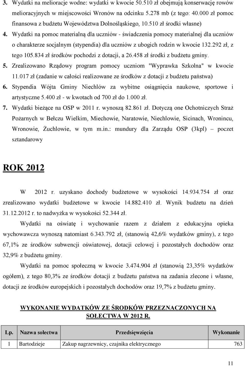 Wydatki na pomoc materialną dla uczniów - świadczenia pomocy materialnej dla uczniów o charakterze socjalnym (stypendia) dla uczniów z ubogich rodzin w kwocie 132.292 zł, z tego 105.