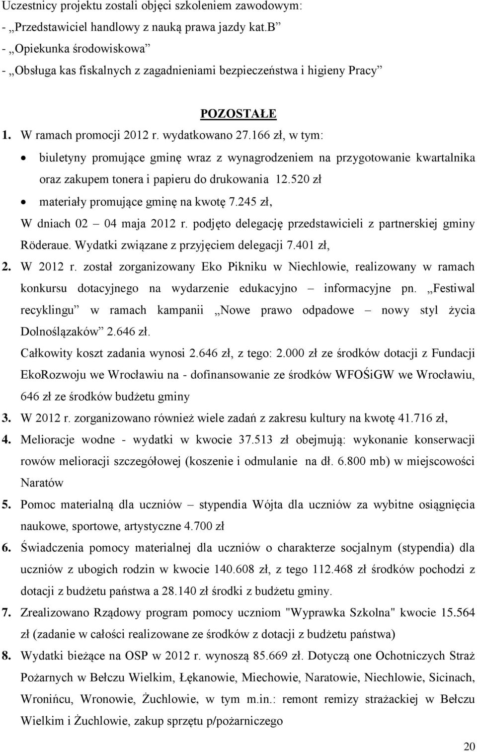 166 zł, w tym: biuletyny promujące gminę wraz z wynagrodzeniem na przygotowanie kwartalnika oraz zakupem tonera i papieru do drukowania 12.520 zł materiały promujące gminę na kwotę 7.