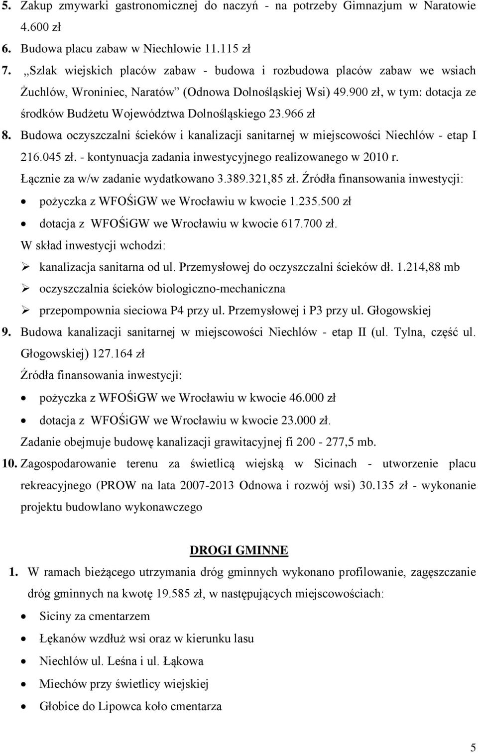 900 zł, w tym: dotacja ze środków Budżetu Województwa Dolnośląskiego 23.966 zł 8. Budowa oczyszczalni ścieków i kanalizacji sanitarnej w miejscowości Niechlów - etap I 216.045 zł.