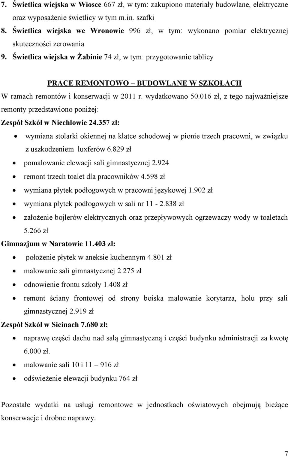 Świetlica wiejska w Żabinie 74 zł, w tym: przygotowanie tablicy PRACE REMONTOWO BUDOWLANE W SZKOŁACH W ramach remontów i konserwacji w 2011 r. wydatkowano 50.