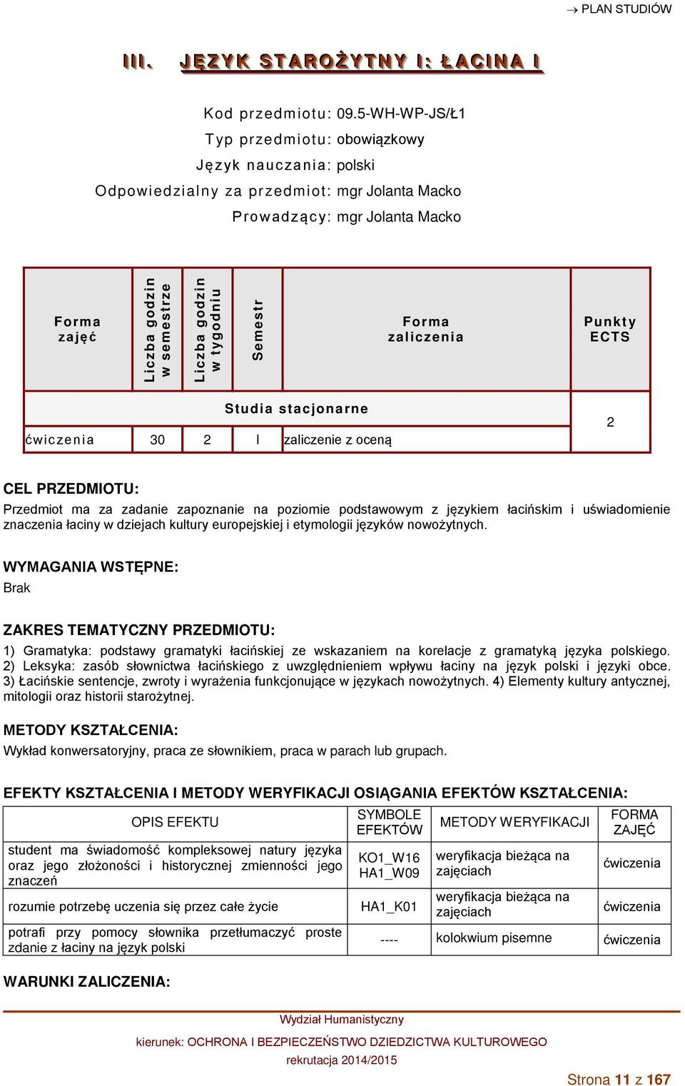 zenia 30 2 I zaliczenie z oceną 2 CEL PRZEDMIOTU: Przedmiot ma za zadanie zapoznanie na poziomie podstawowym z językiem łacińskim i uświadomienie znaczenia łaciny w dziejach kultury europejskiej i