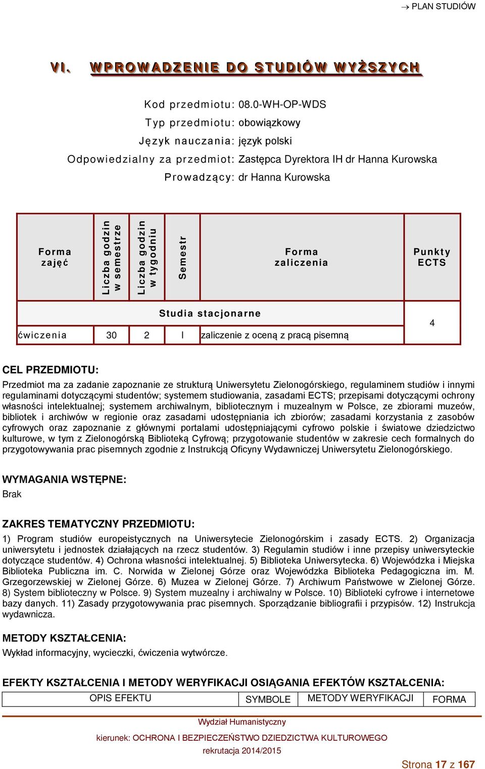 Studia stacjonarne ćwic zenia 30 2 I zaliczenie z oceną z pracą pisemną 4 CEL PRZEDMIOTU: Przedmiot ma za zadanie zapoznanie ze strukturą Uniwersytetu Zielonogórskiego, regulaminem studiów i innymi