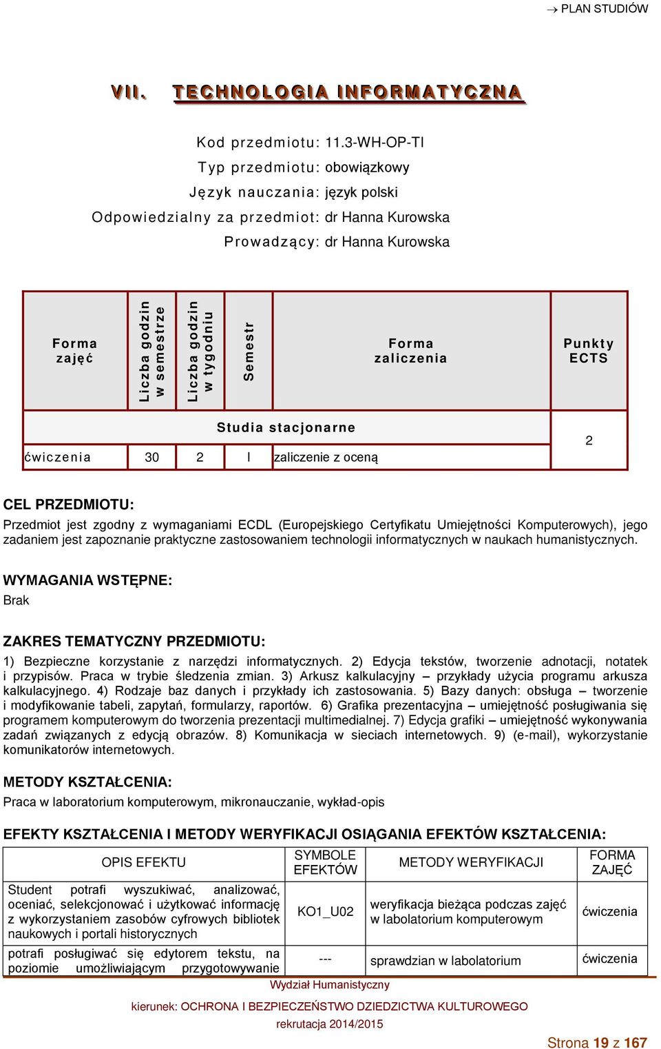 ćwic zenia 30 2 I zaliczenie z oceną 2 CEL PRZEDMIOTU: Przedmiot jest zgodny z wymaganiami ECDL (Europejskiego Certyfikatu Umiejętności Komputerowych), jego zadaniem jest zapoznanie praktyczne