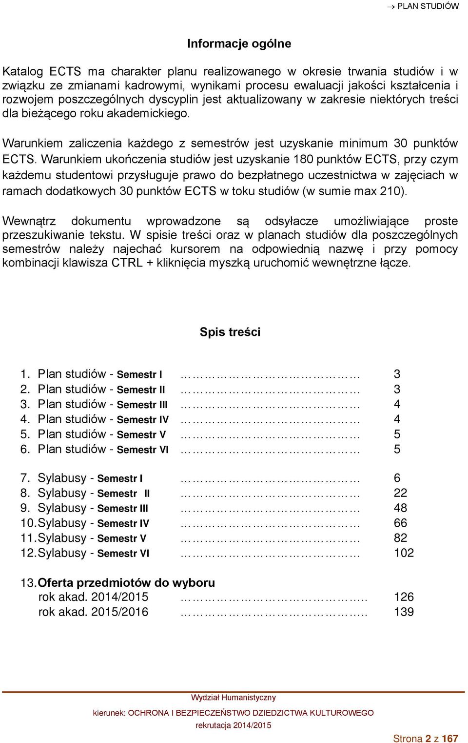 Warunkiem ukończenia studiów jest uzyskanie 180 punktów ECTS, przy czym każdemu studentowi przysługuje prawo do bezpłatnego uczestnictwa w zajęciach w ramach dodatkowych 30 punktów ECTS w toku