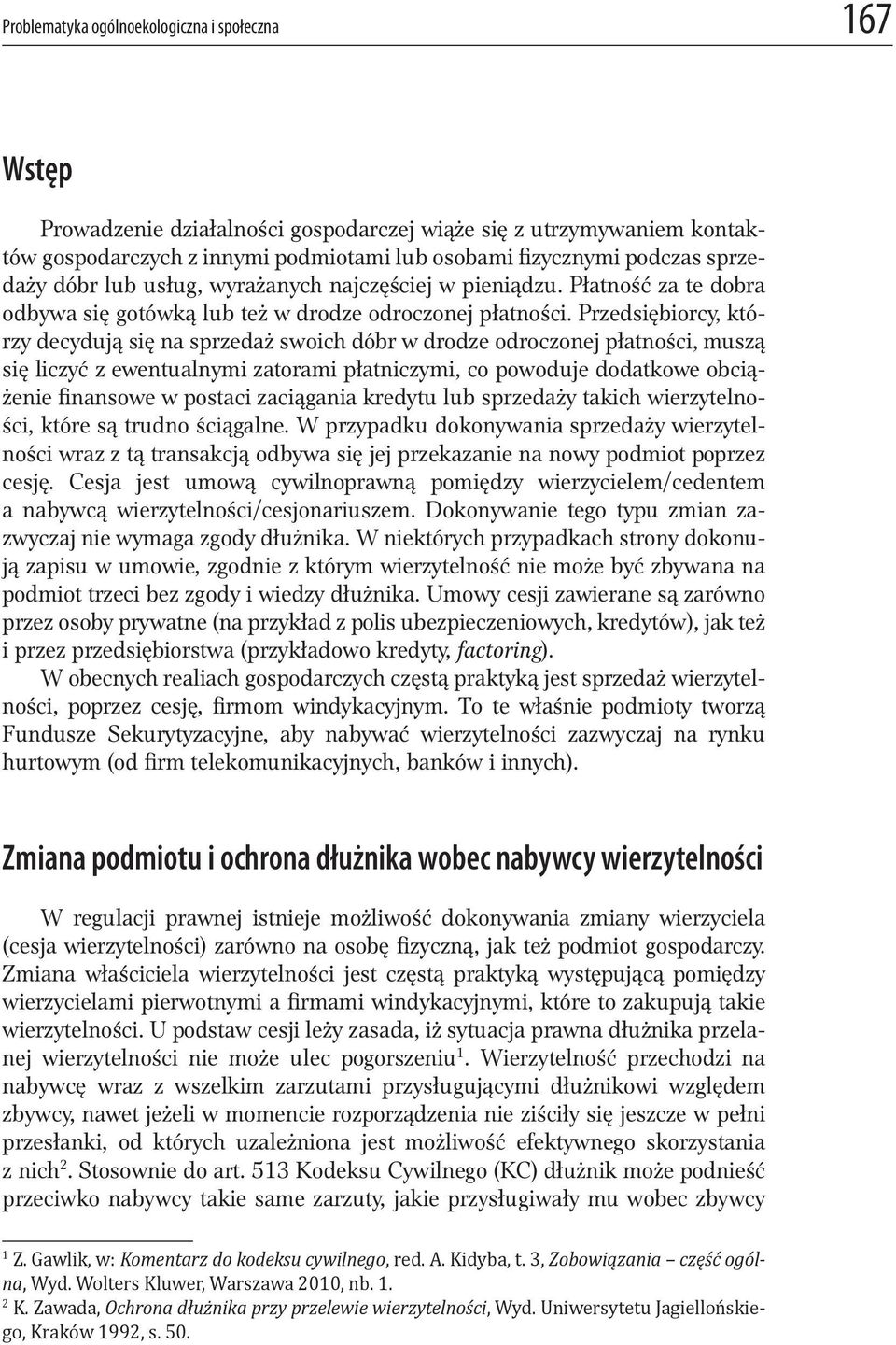 Przedsiębiorcy, którzy decydują się na sprzedaż swoich dóbr w drodze odroczonej płatności, muszą się liczyć z ewentualnymi zatorami płatniczymi, co powoduje dodatkowe obciążenie finansowe w postaci