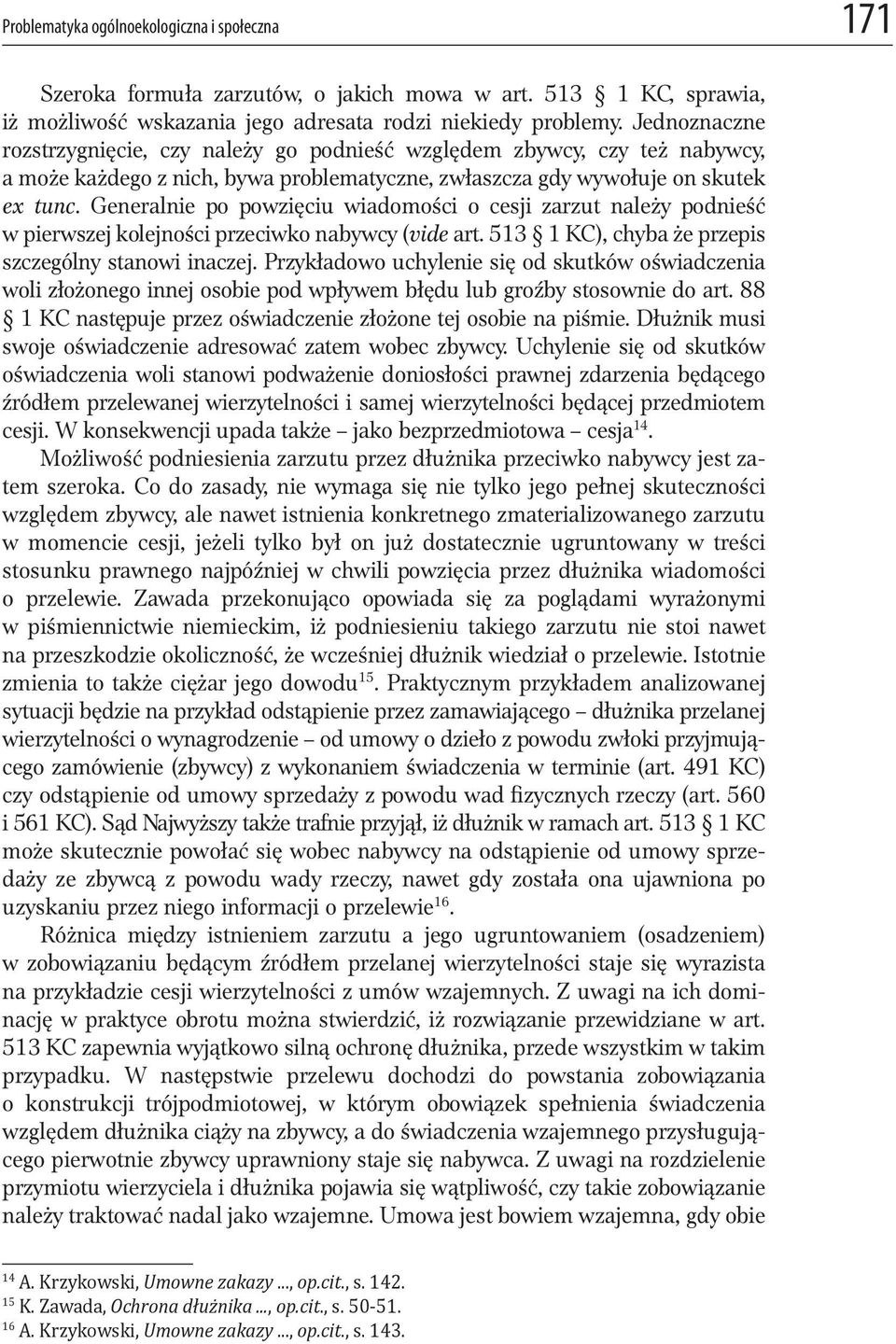 Generalnie po powzięciu wiadomości o cesji zarzut należy podnieść w pierwszej kolejności przeciwko nabywcy (vide art. 513 1 KC), chyba że przepis szczególny stanowi inaczej.