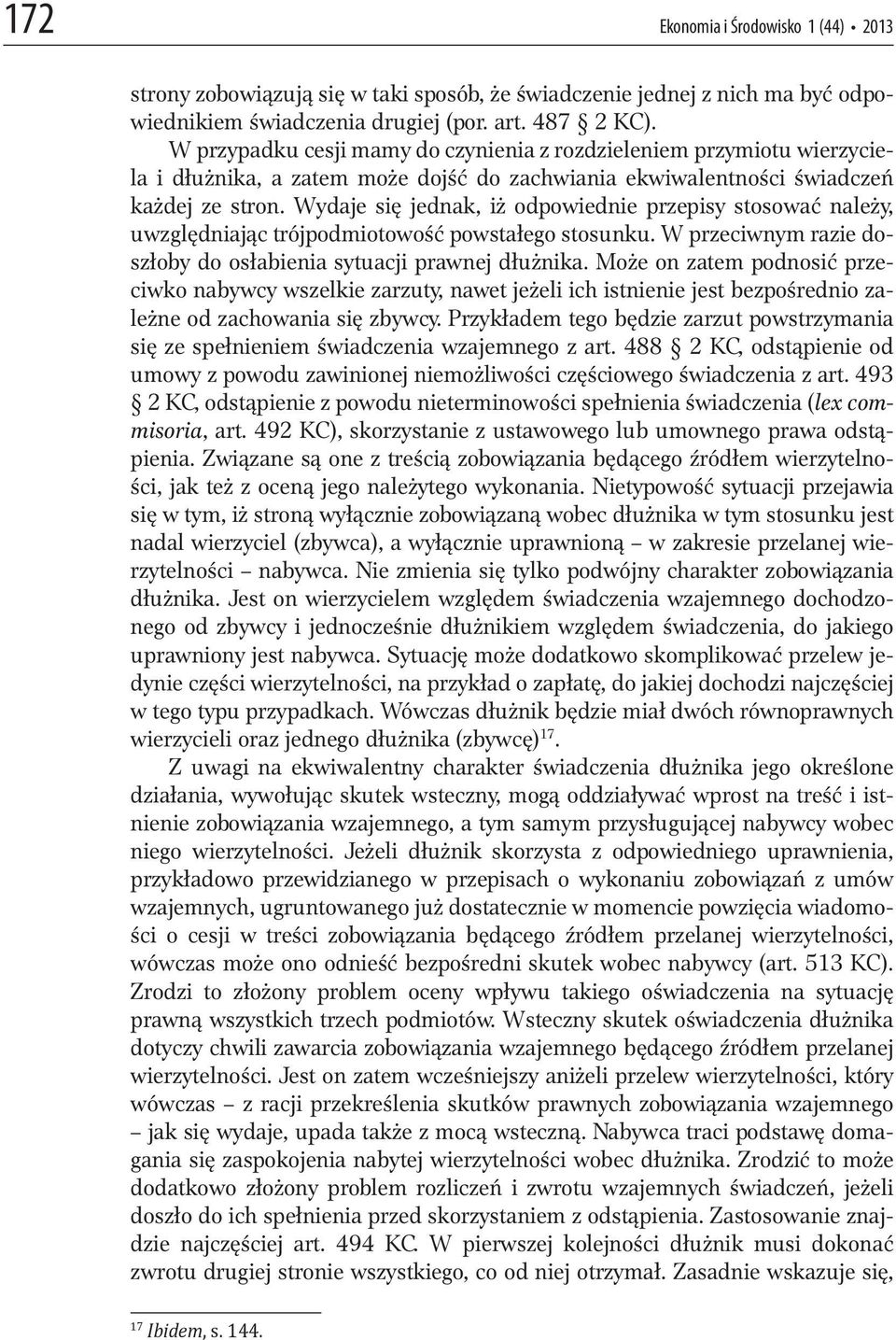 Wydaje się jednak, iż odpowiednie przepisy stosować należy, uwzględniając trójpodmiotowość powstałego stosunku. W przeciwnym razie doszłoby do osłabienia sytuacji prawnej dłużnika.