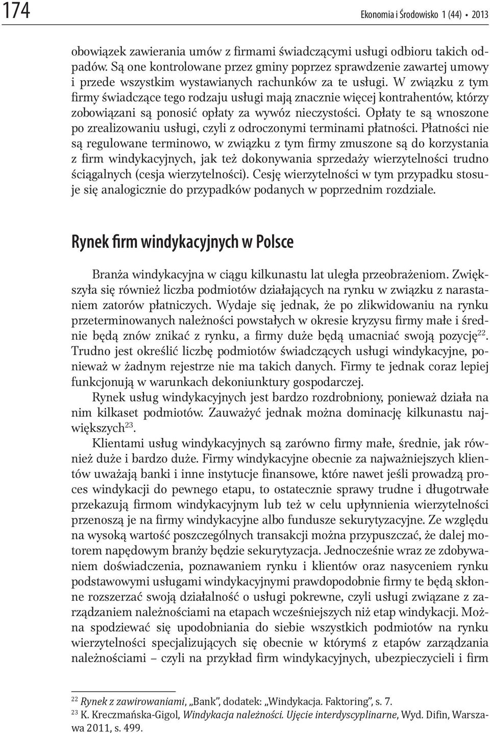 W związku z tym firmy świadczące tego rodzaju usługi mają znacznie więcej kontrahentów, którzy zobowiązani są ponosić opłaty za wywóz nieczystości.